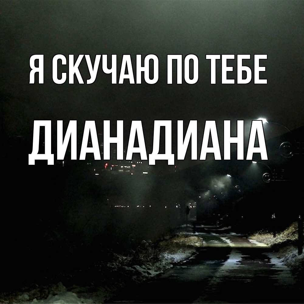 Открытка  с именем. ДианаДиана, Я скучаю по тебе  