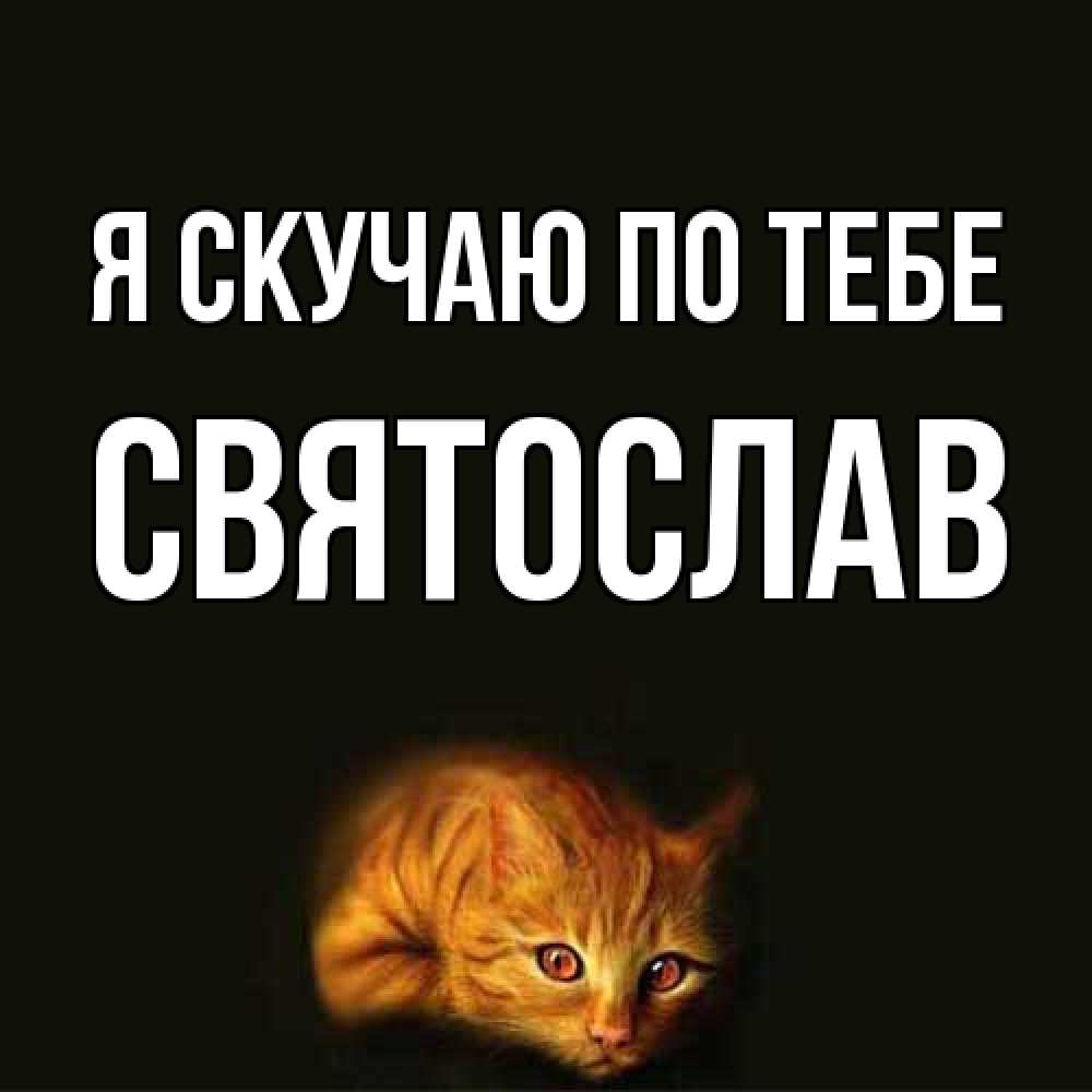 Открытка  с именем. Святослав, Я скучаю по тебе  