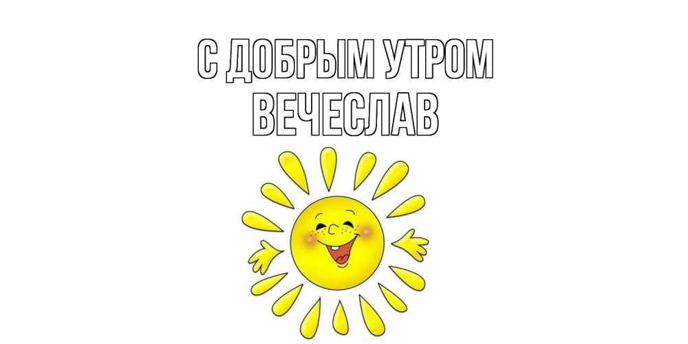 Открытка  с именем. Вечеслав, С добрым утром  