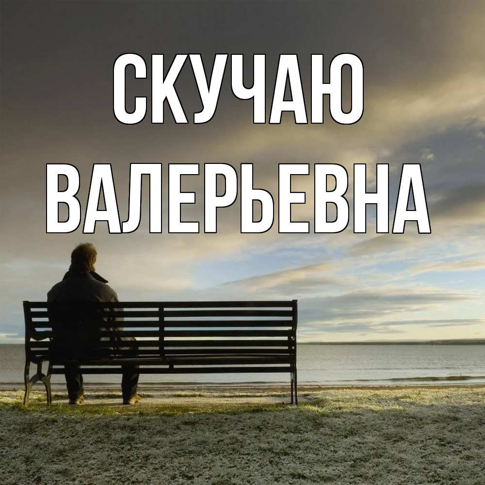 Открытка  с именем. Валерьевна, Скучаю  