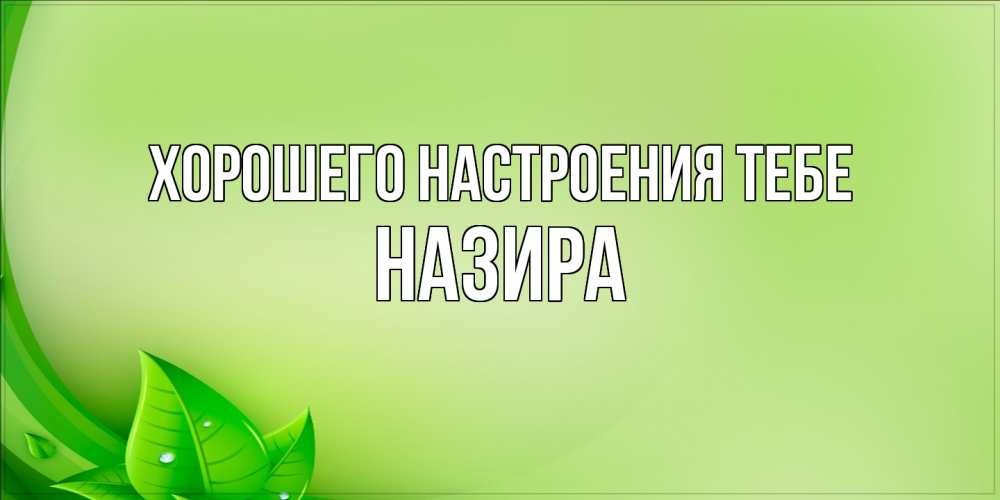 Открытка  с именем. Назира, Хорошего настроения тебе  