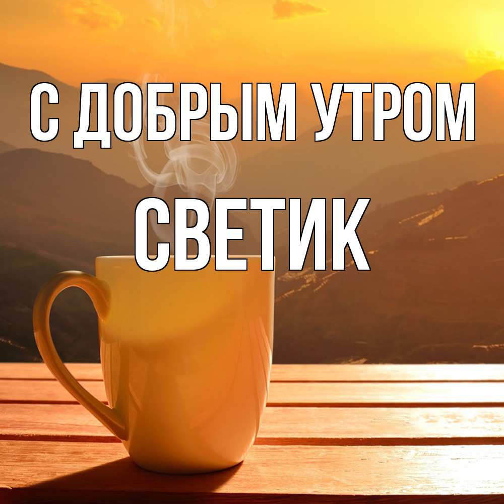 Открытка  с именем. Светик, С добрым утром  