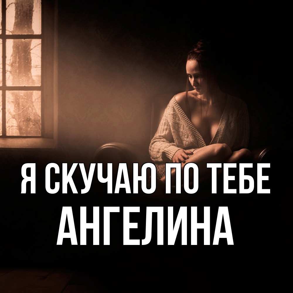 Открытка  с именем. Ангелина, Я скучаю по тебе  