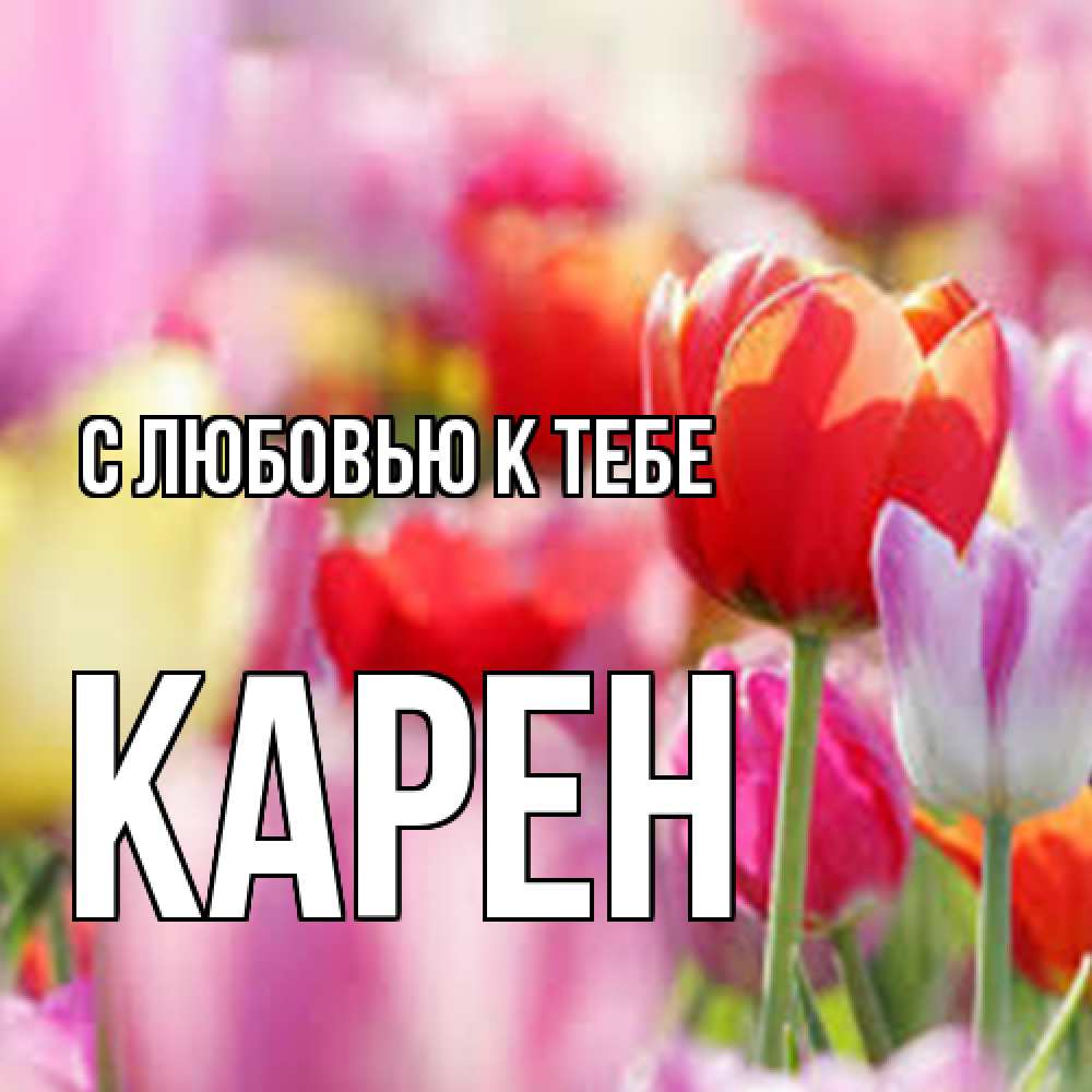 Открытка  с именем. Карен, С любовью к тебе  