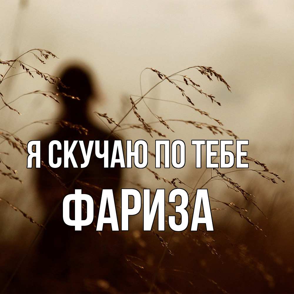 Открытка  с именем. Фариза, Я скучаю по тебе  