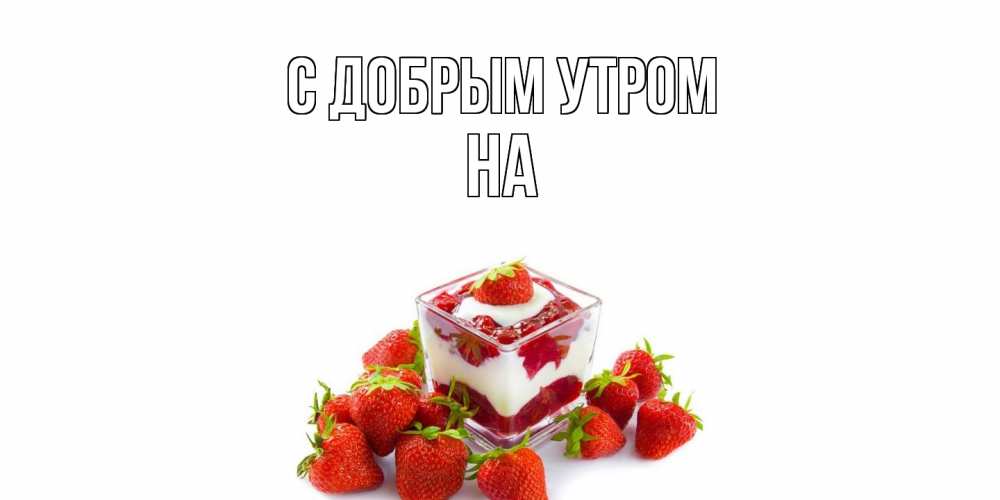 Открытка  с именем. на, С добрым утром  