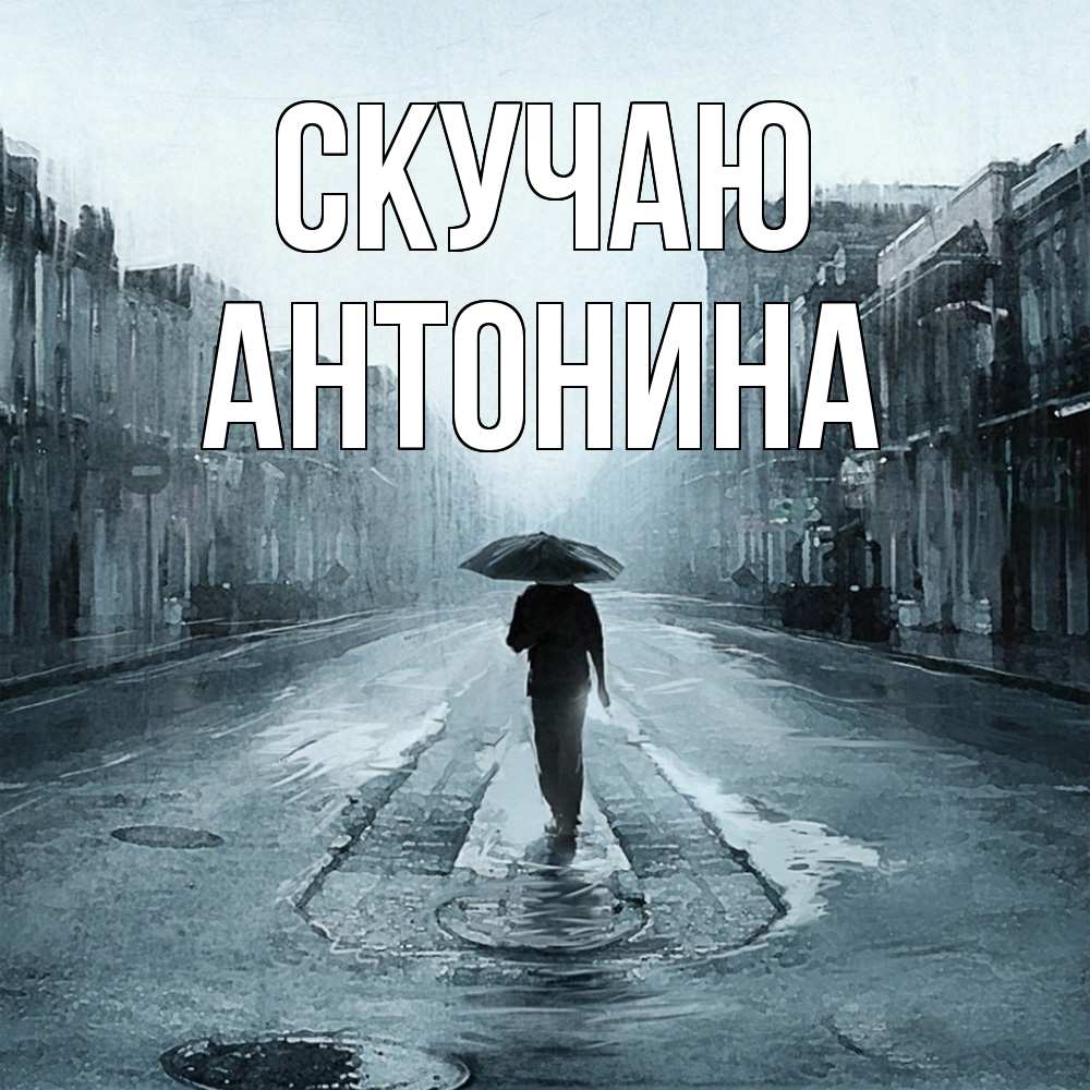 Открытка  с именем. Антонина, Скучаю  