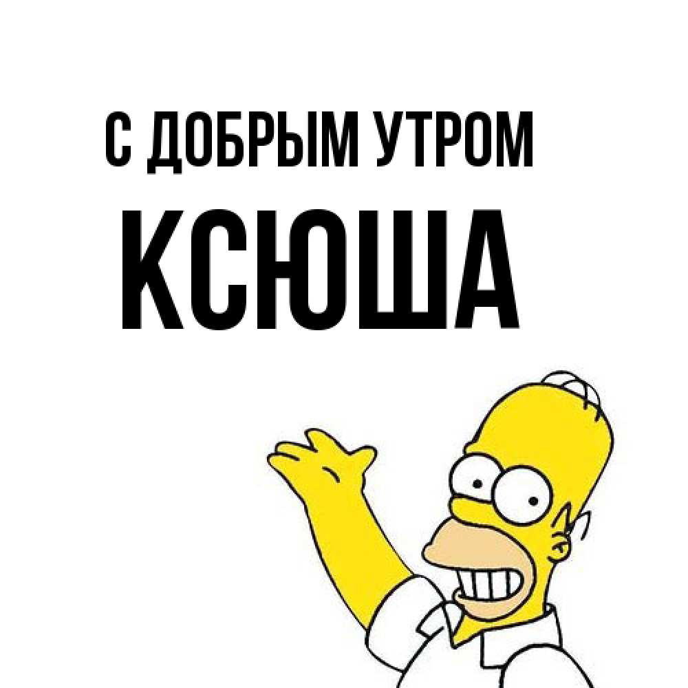 Открытка  с именем. Ксюша, С добрым утром  
