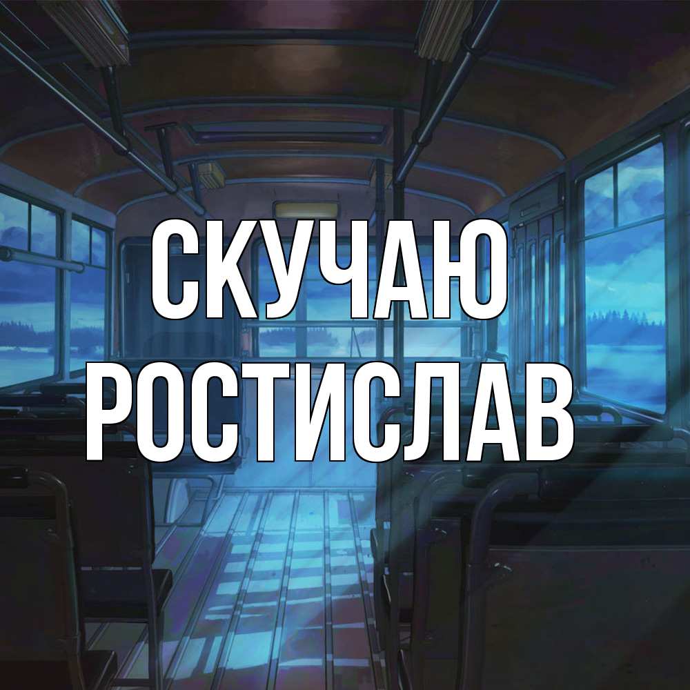 Открытка  с именем. Ростислав, Скучаю  