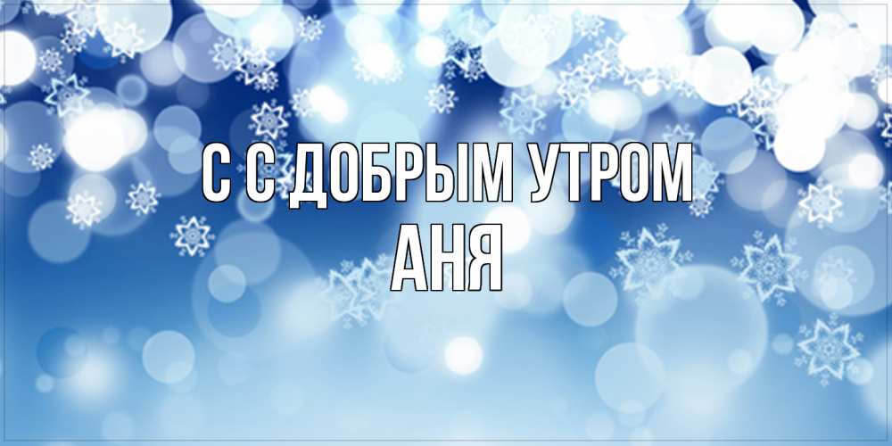 Открытка  с именем. Аня, С добрым утром  