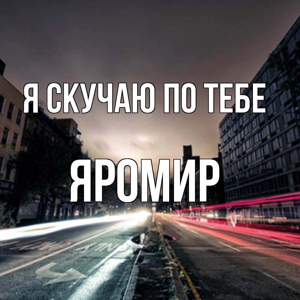 Открытка  с именем. Яромир, Я скучаю по тебе  