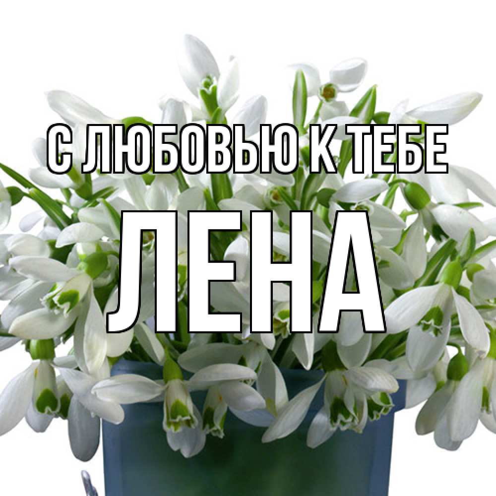 Открытка  с именем. лена, С любовью к тебе  