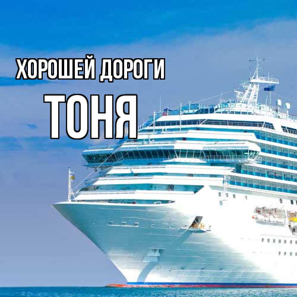 Открытка  с именем. Тоня, Хорошей дороги  