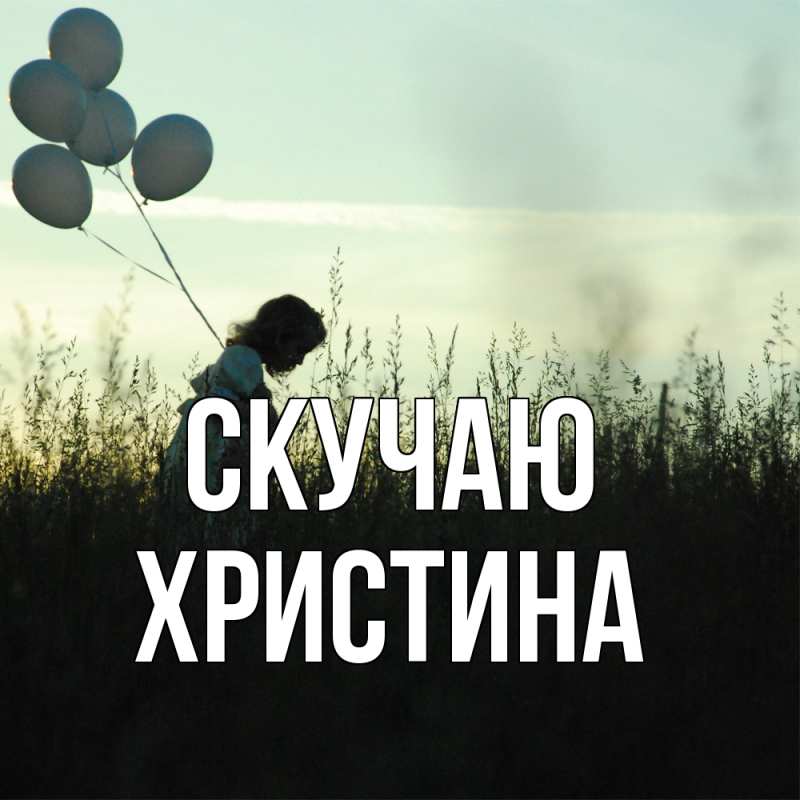 Открытка с именем, Христина, Скучаю