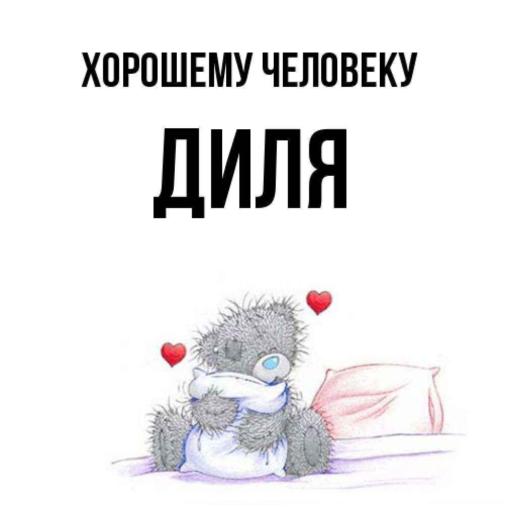 Открытка  с именем. Диля, Хорошему человеку  