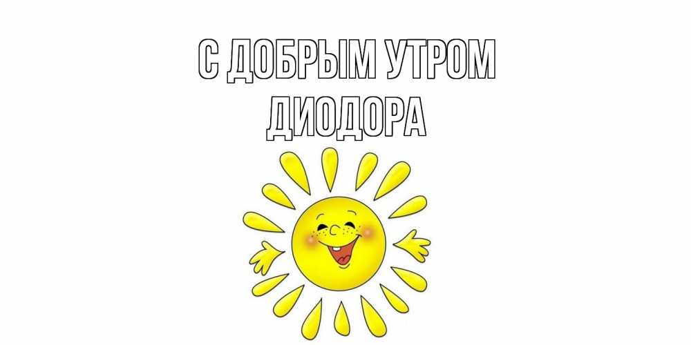 Открытка  с именем. Диодора, С добрым утром  