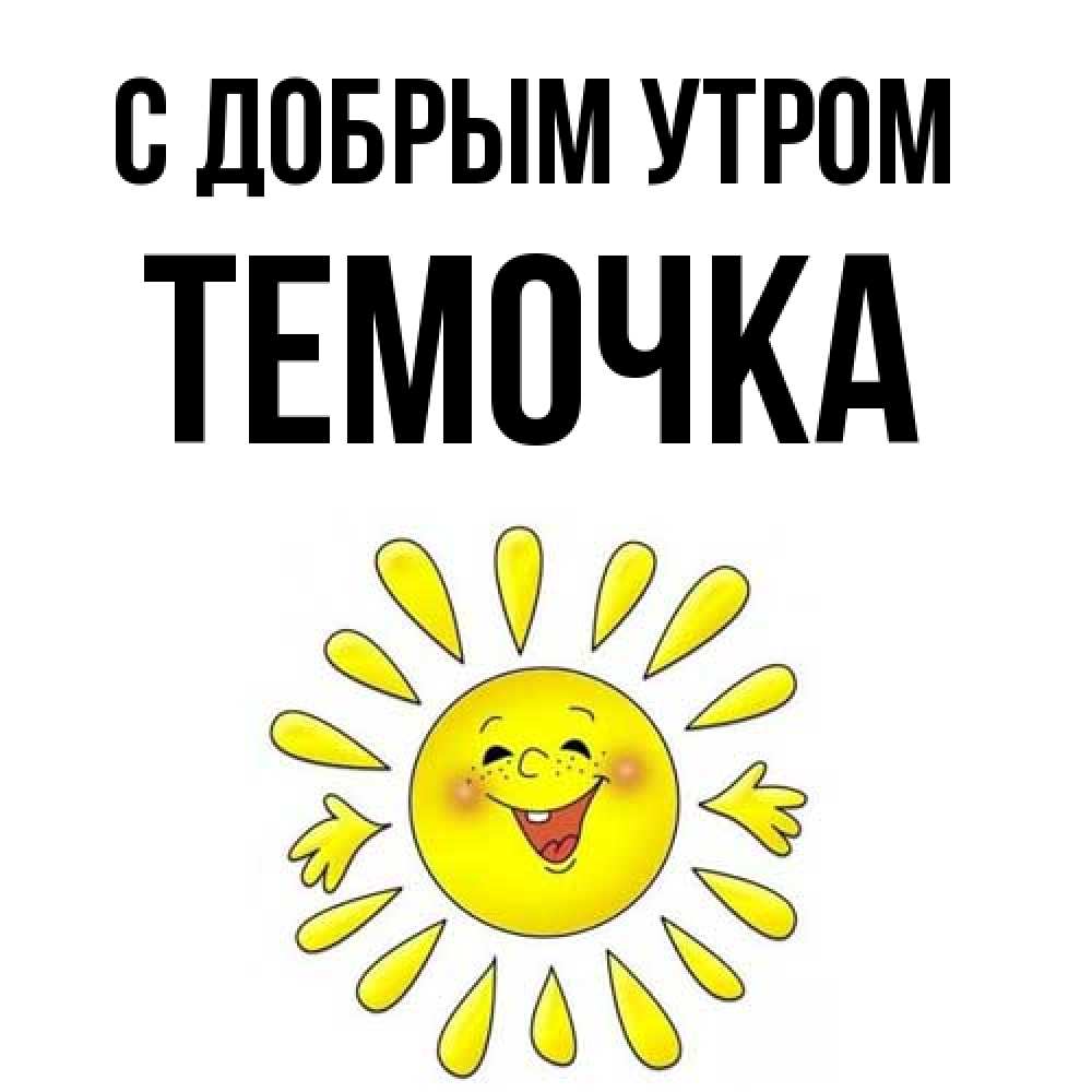 Открытка  с именем. Темочка, С добрым утром  