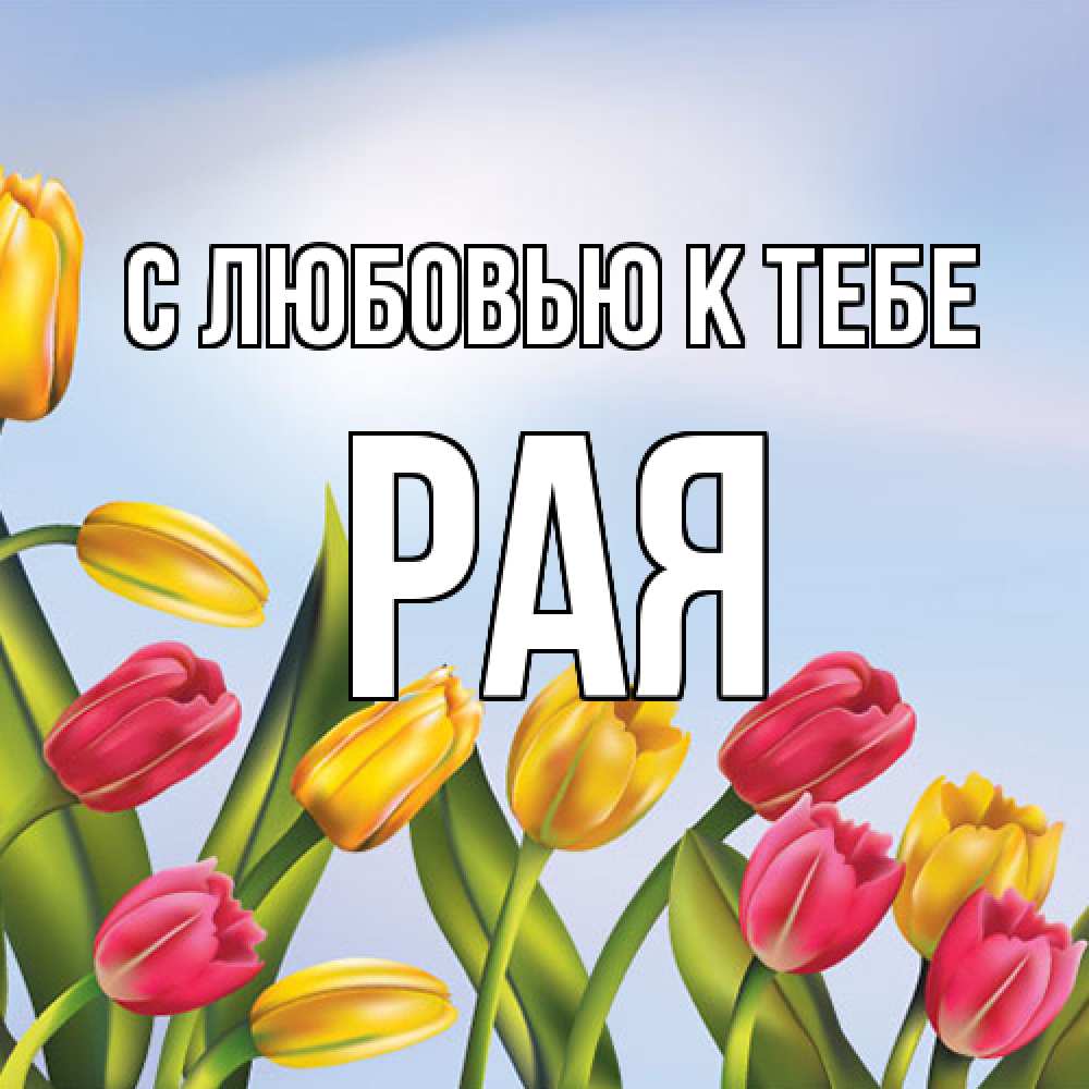 Открытка  с именем. Рая, С любовью к тебе  