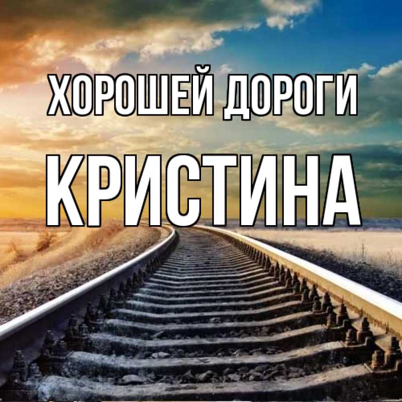 Открытка с именем, Кристина, Хорошей дороги