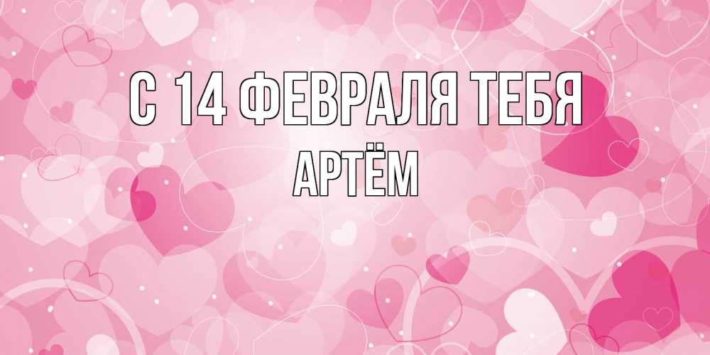 Открытка  с именем. Артём, С 14 февраля тебя  