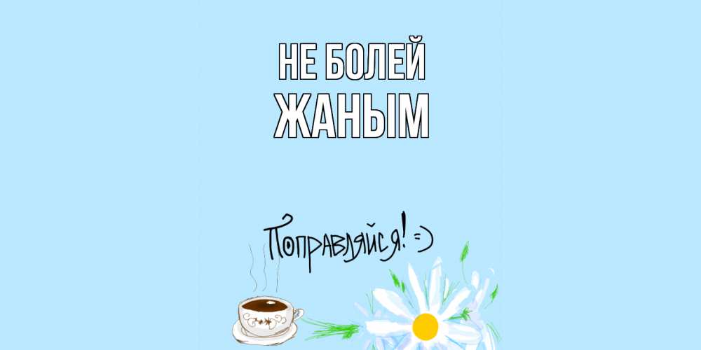 Открытка  с именем. Жаным, Не болей  