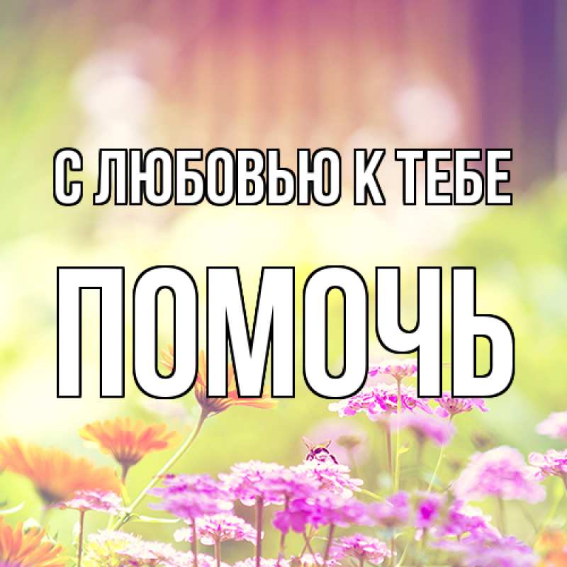 Картинка С любовью к тебе, Помочь