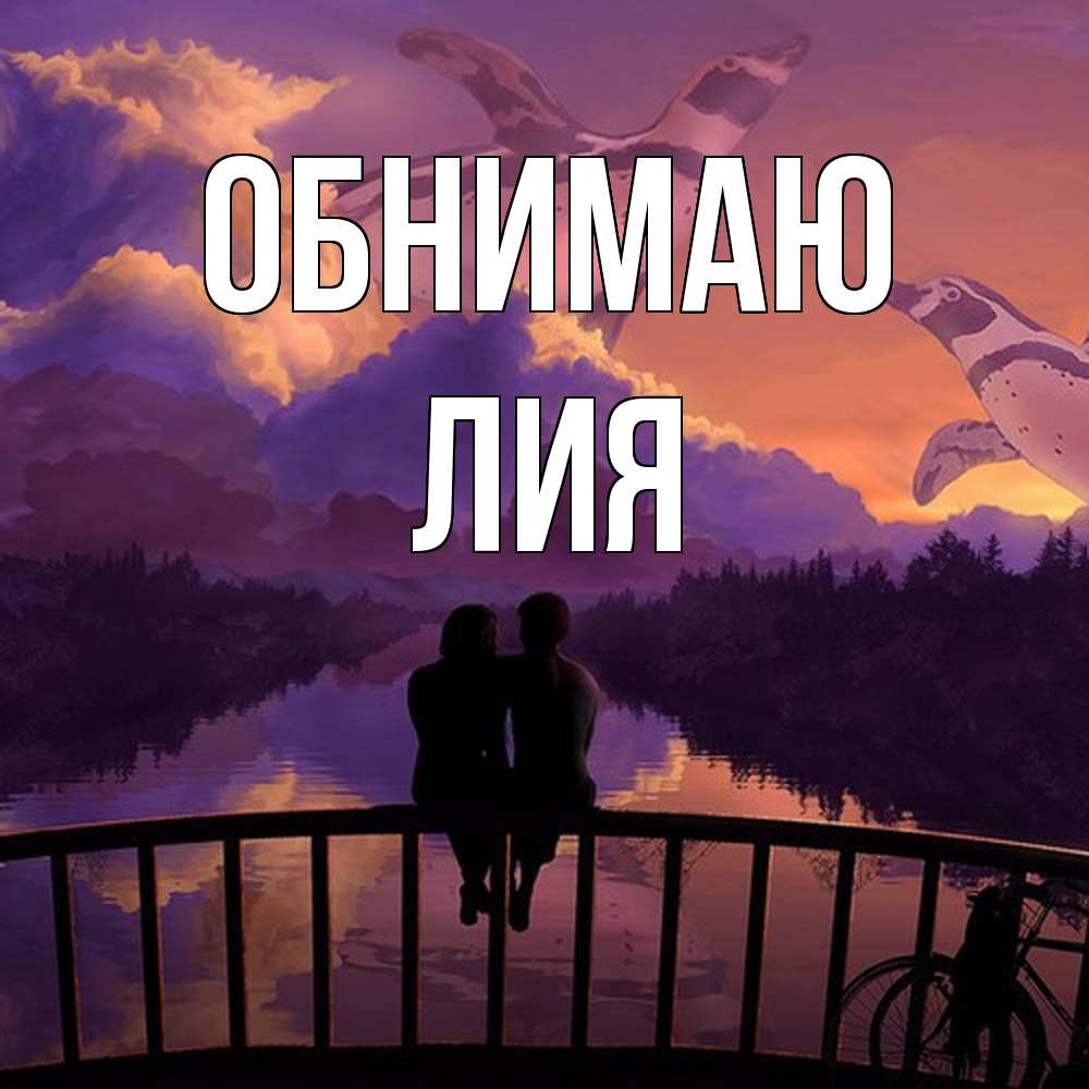 Открытка  с именем. Лия, Обнимаю  