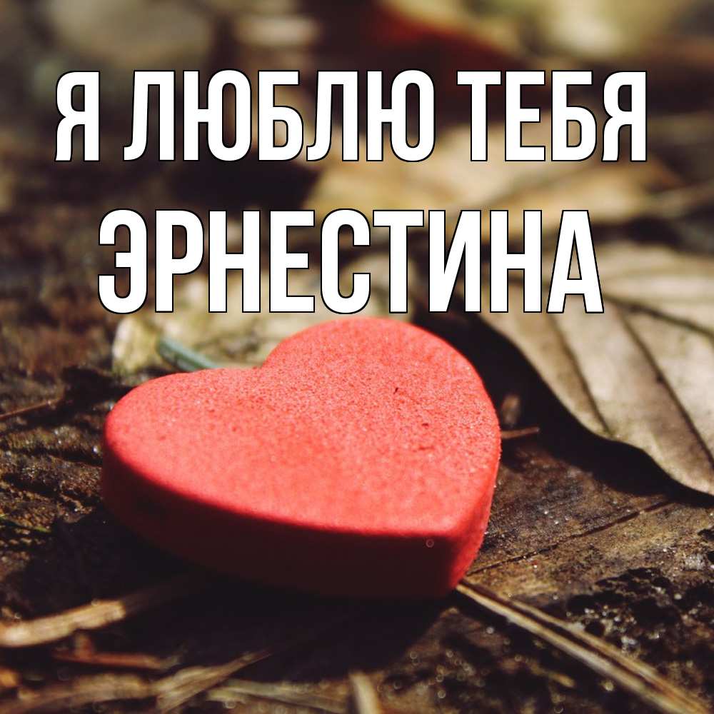 Открытка  с именем. Эрнестина, Я люблю тебя  