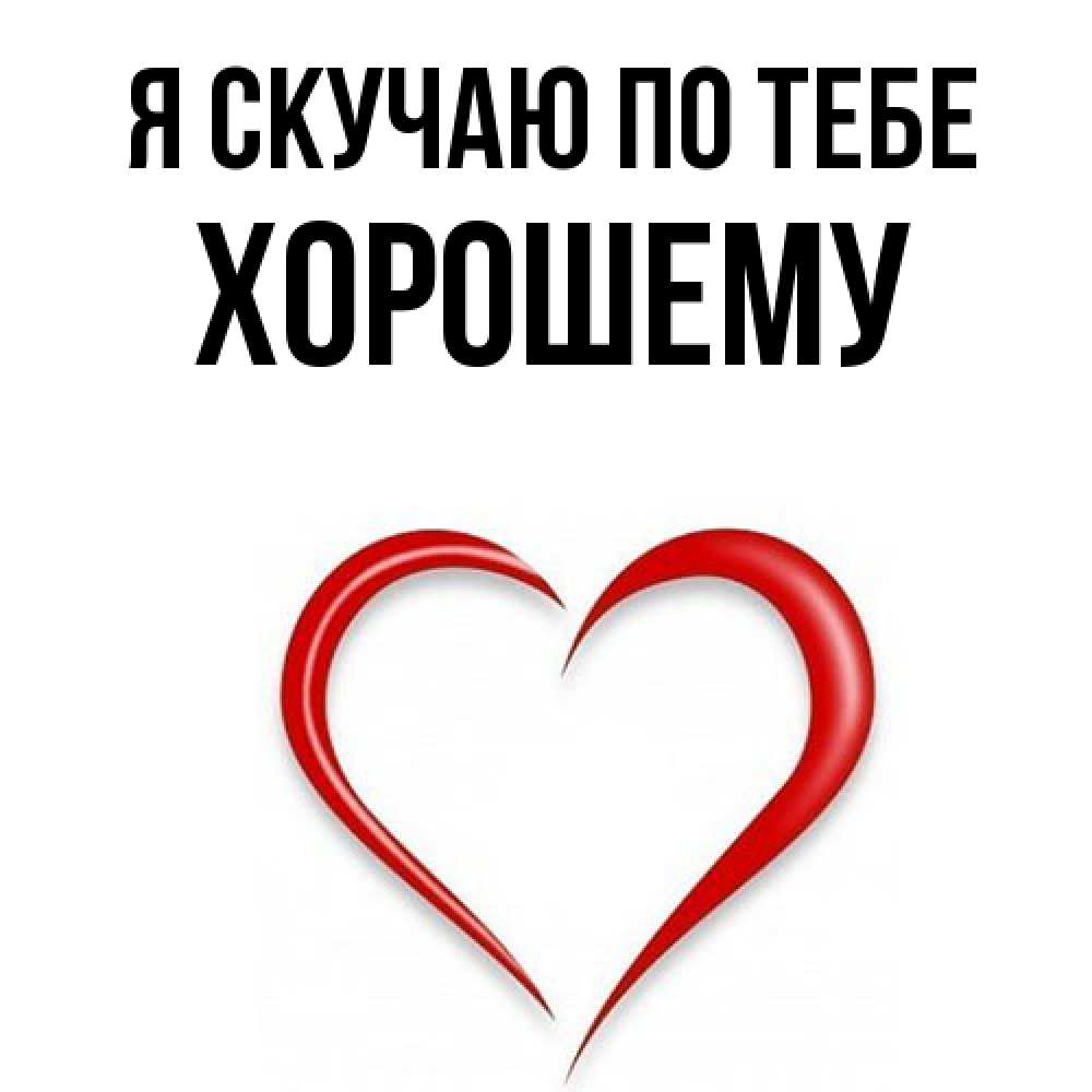Открытка  с именем. Хорошему, Я скучаю по тебе  