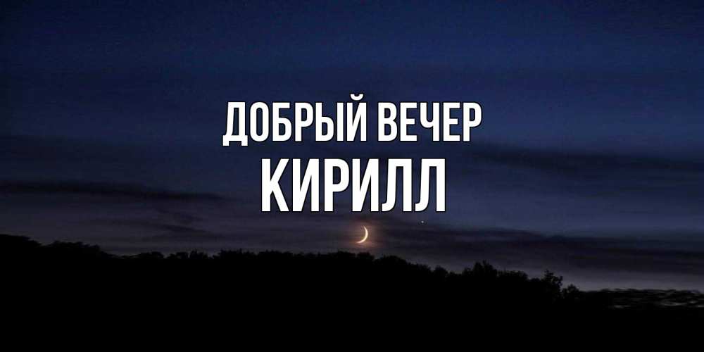 Открытка  с именем. Кирилл, Добрый вечер  