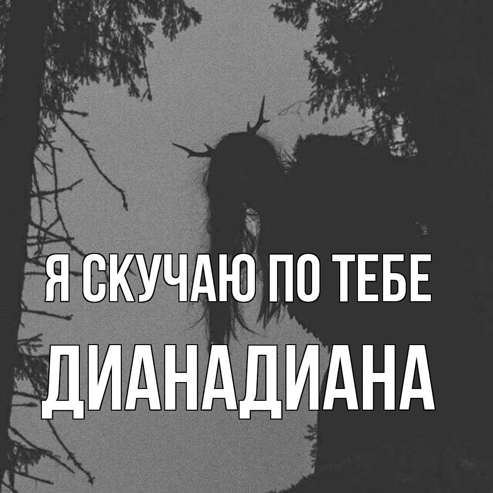 Открытка  с именем. ДианаДиана, Я скучаю по тебе  