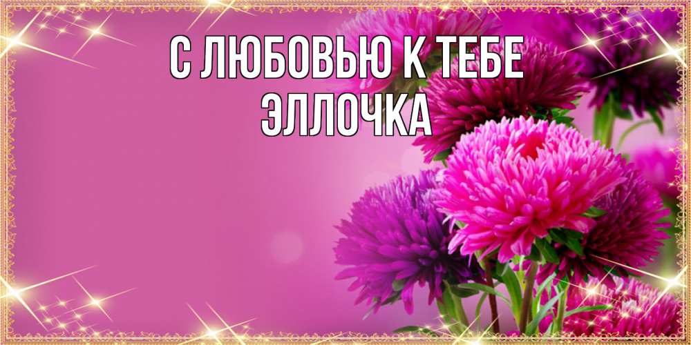 Открытка  с именем. Эллочка, С любовью к тебе  