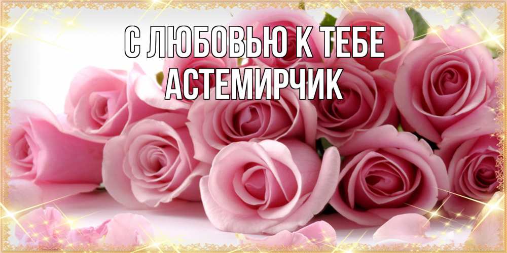 Открытка  с именем. Астемирчик, С любовью к тебе  