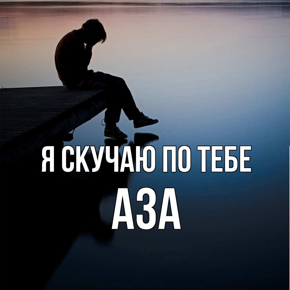 Открытка  с именем. Аза, Я скучаю по тебе  