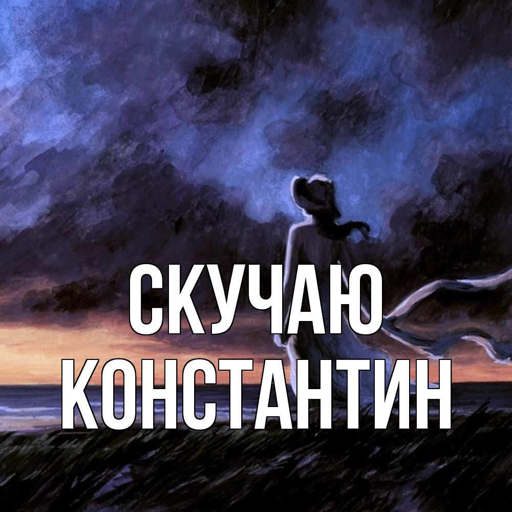 Открытка  с именем. Константин, Скучаю  