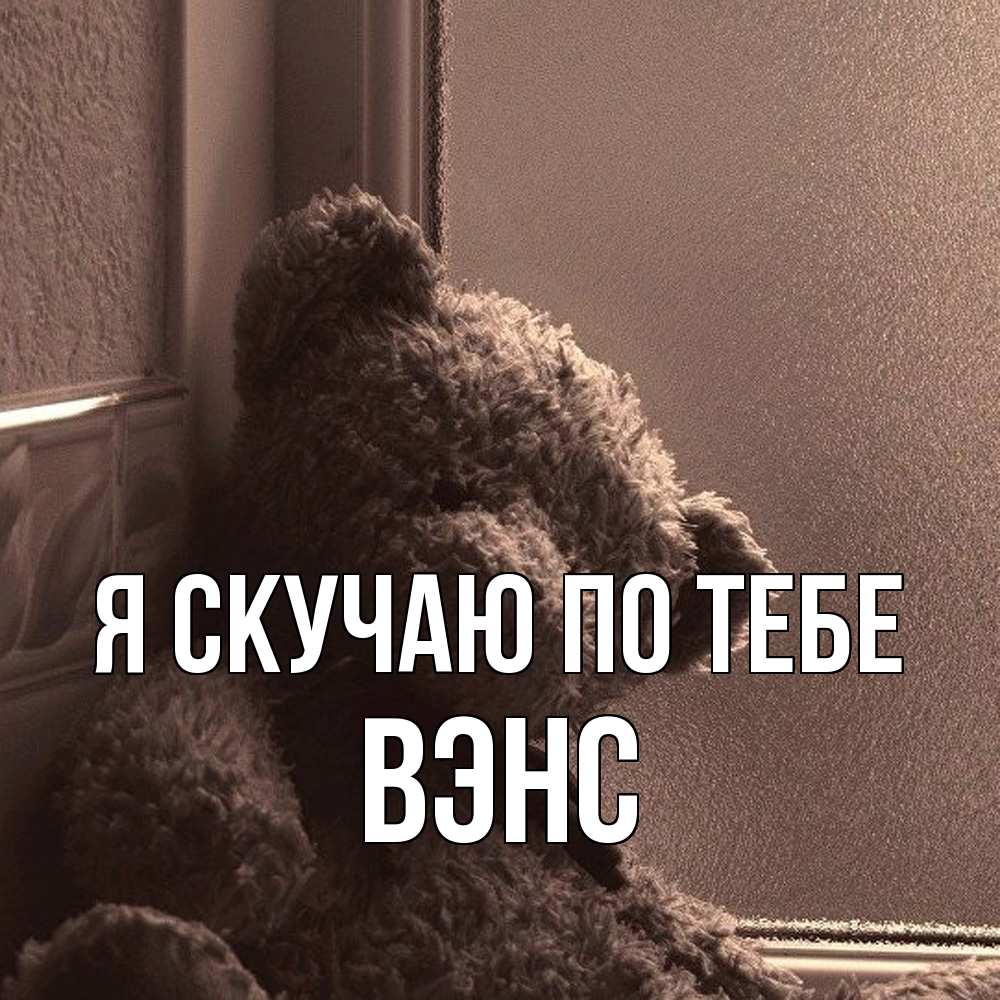 Открытка  с именем. вэнс, Я скучаю по тебе  