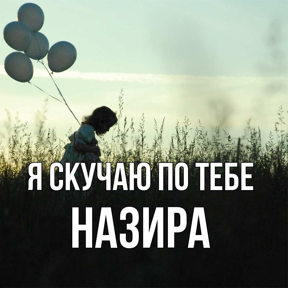 Открытка  с именем. Назира, Я скучаю по тебе  