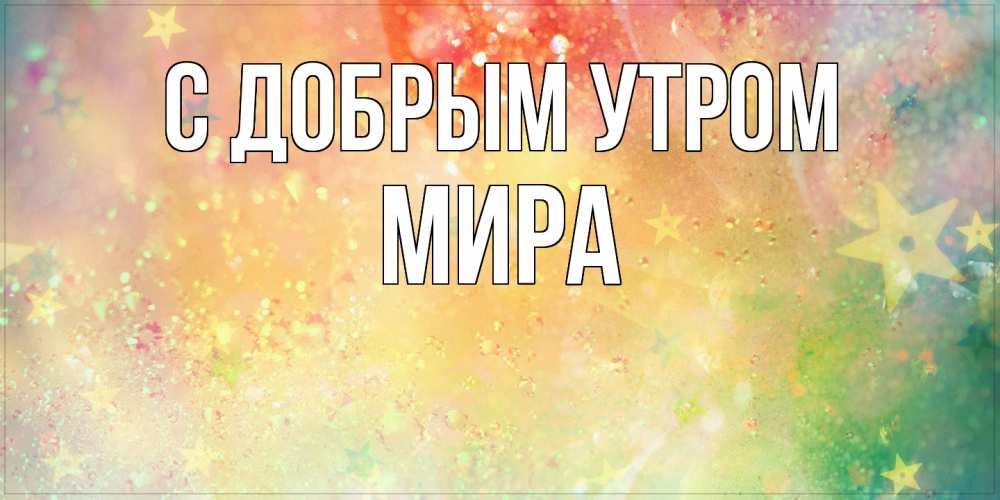 Открытка  с именем. Мира, С добрым утром  