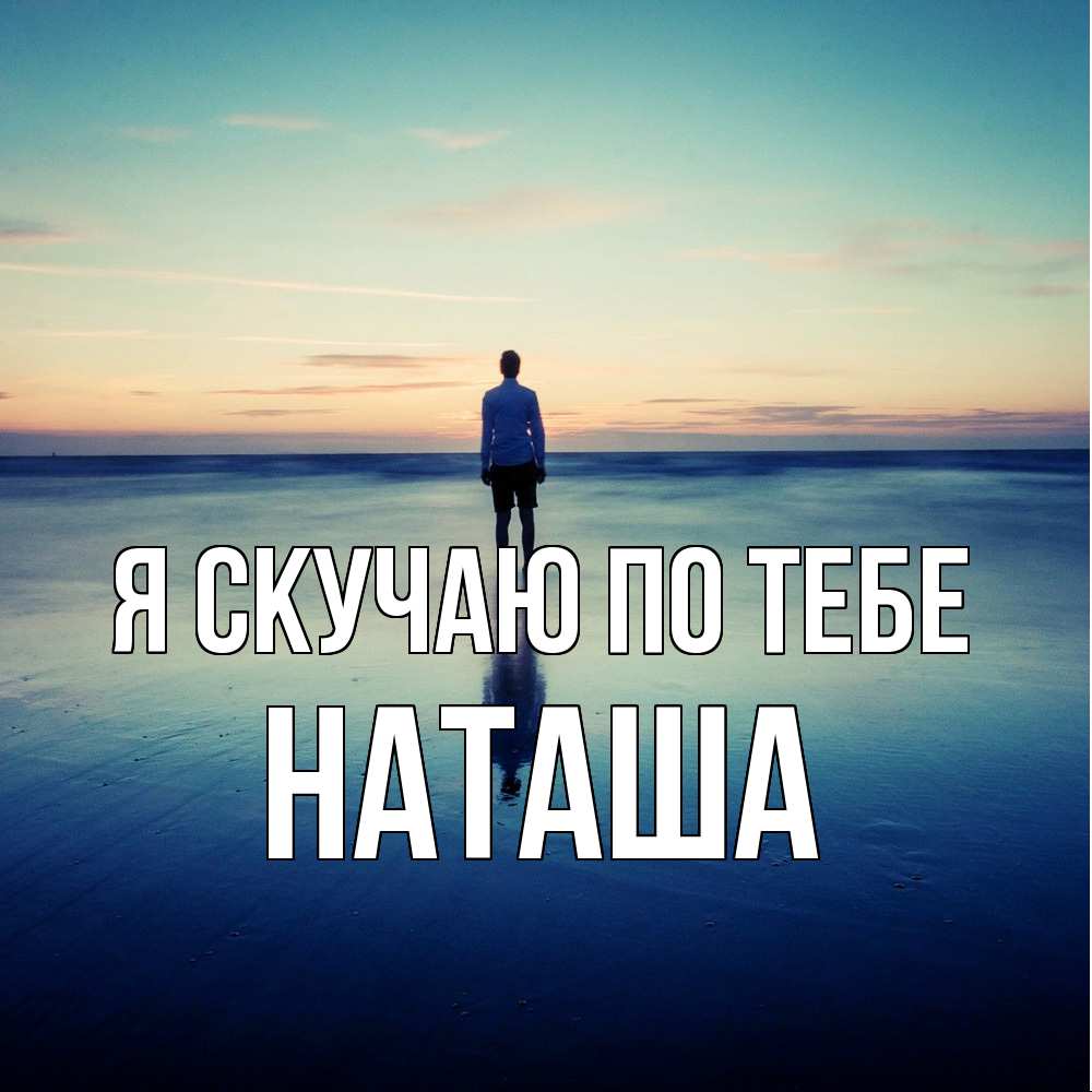 Открытка  с именем. Наташа, Я скучаю по тебе  