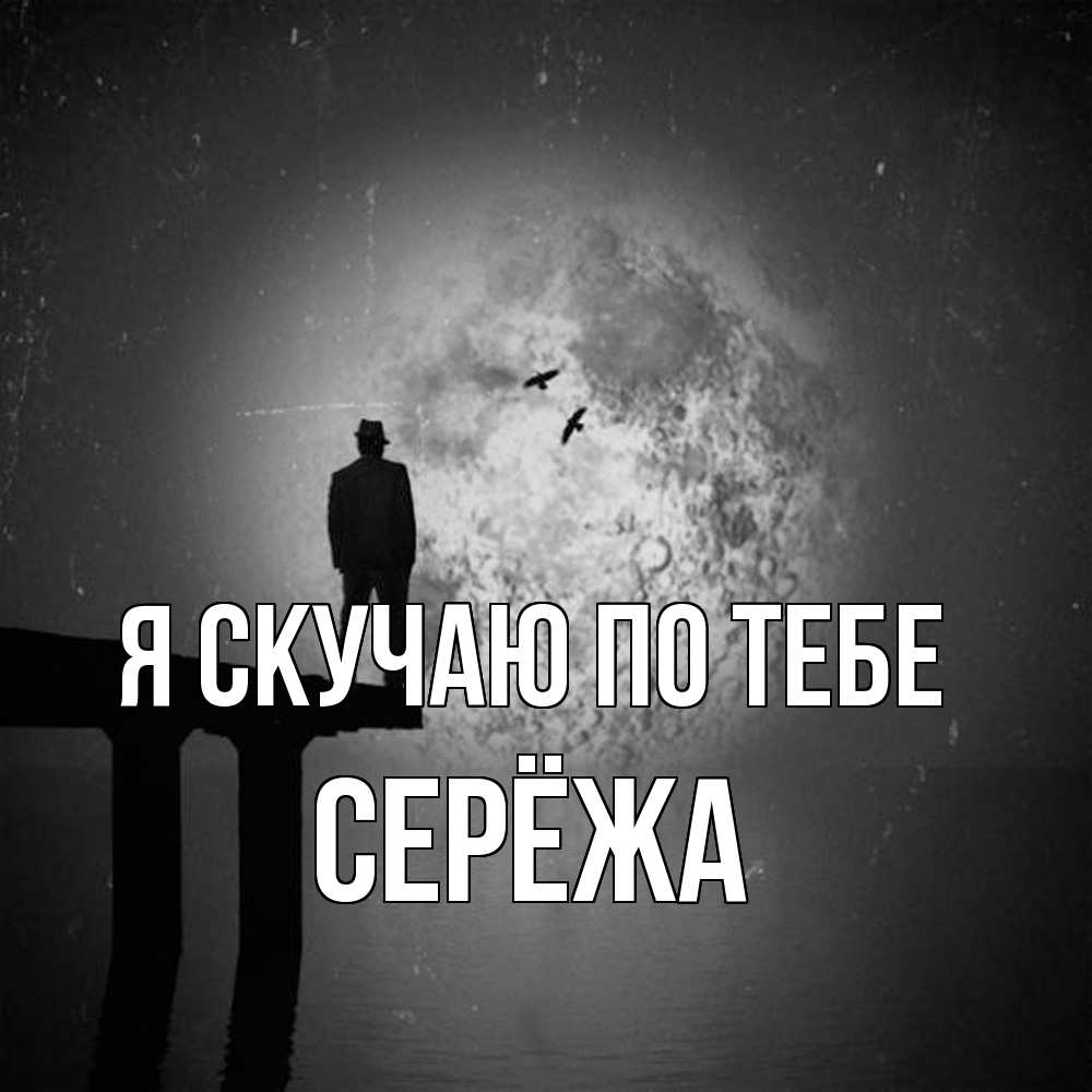 Открытка  с именем. Серёжа, Я скучаю по тебе  