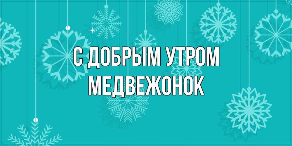 Открытка  с именем. Медвежонок, С добрым утром  