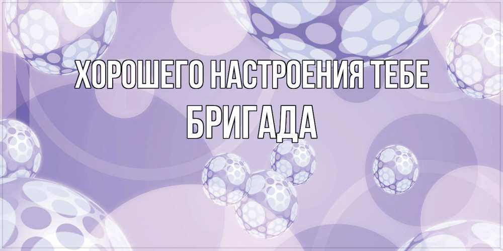 Открытка  с именем. Бригада, Хорошего настроения тебе  