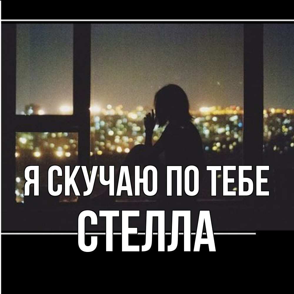 Открытка  с именем. Стелла, Я скучаю по тебе  
