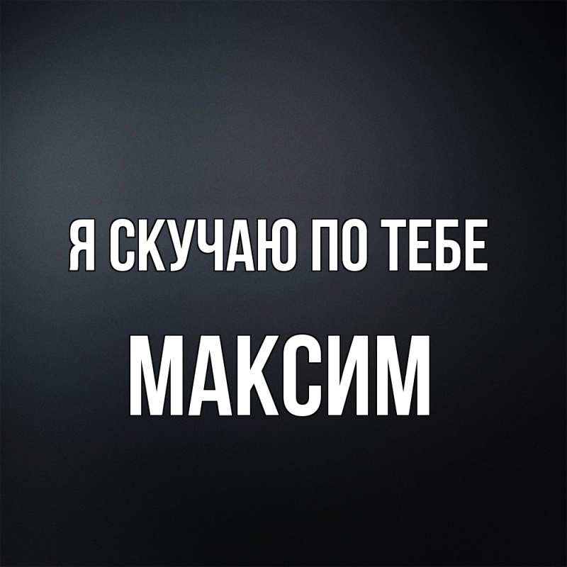 Картинка Я скучаю по тебе, Максим