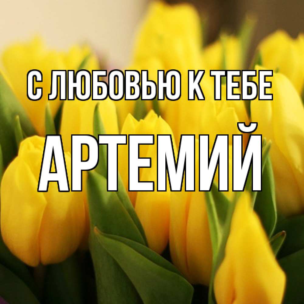 Открытка  с именем. Артемий, С любовью к тебе  