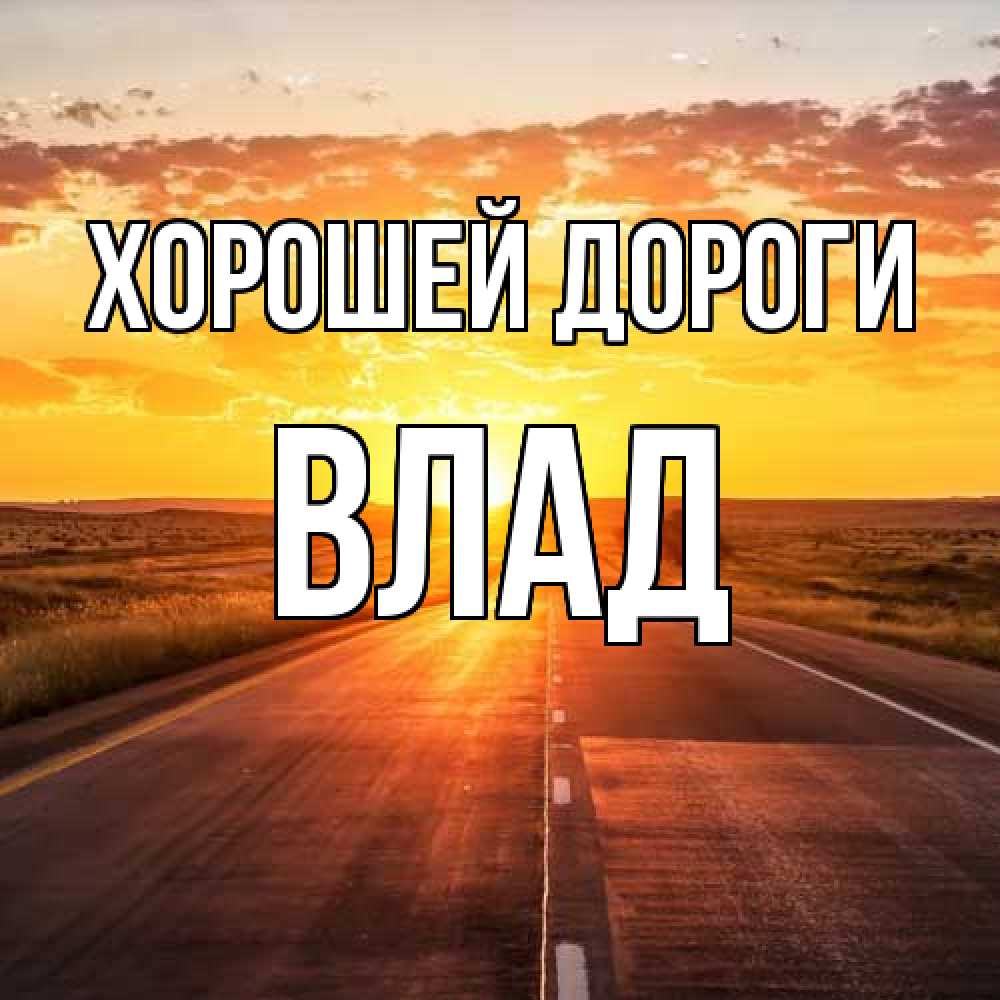 Открытка  с именем. Влад, Хорошей дороги  
