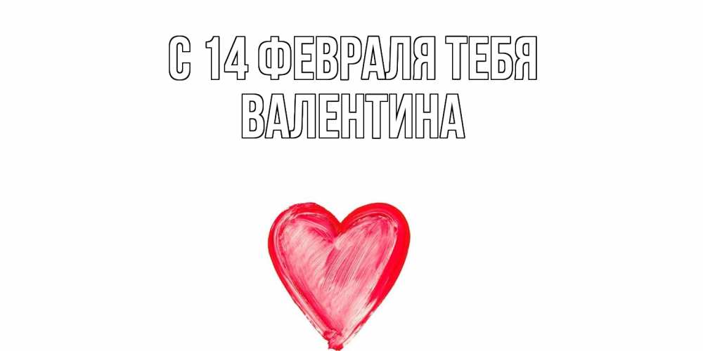 Открытка  с именем. валентина, С 14 февраля тебя  