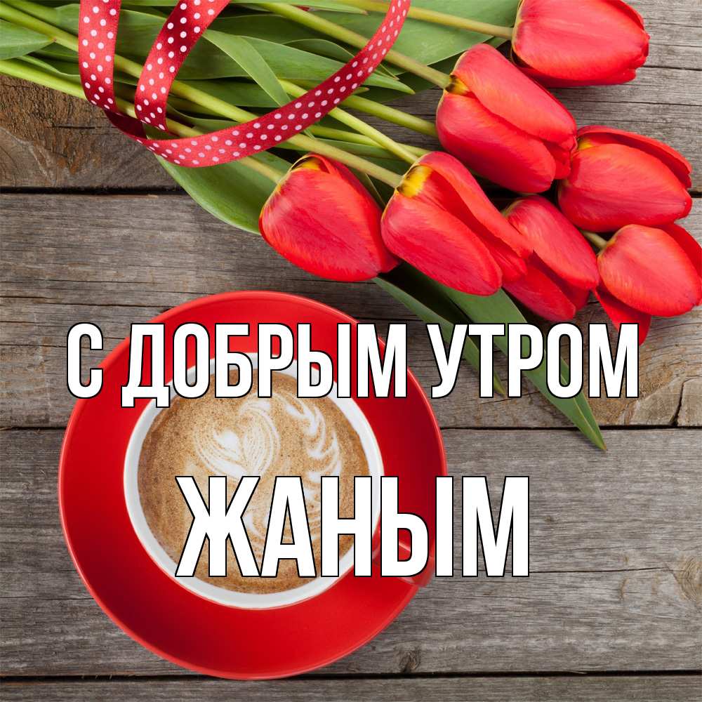 Открытка  с именем. Жаным, С добрым утром  
