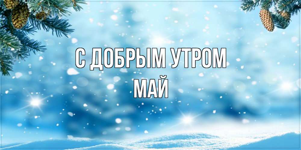 Открытка  с именем. Май, С добрым утром  