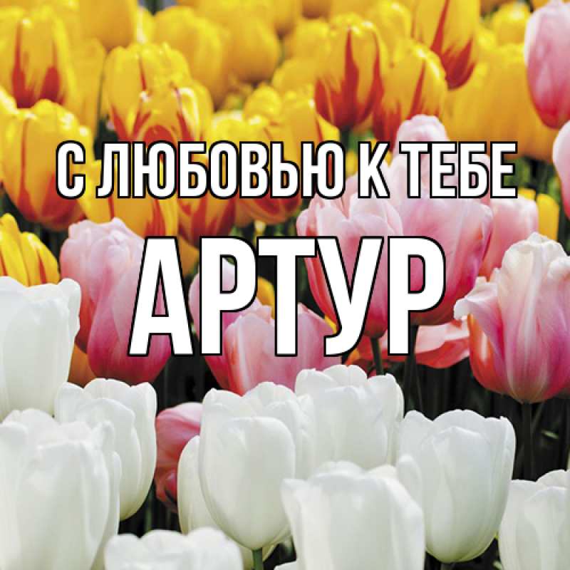 Открытка с именем, Артур, С любовью к тебе